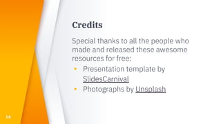 Credits
Special thanks to all the people who
made and released these awesome
resources for free:
▸ Presentation template by
SlidesCarnival
▸ Photographs by Unsplash
14
 