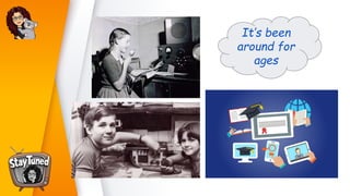 It’s been
around for
ages
 