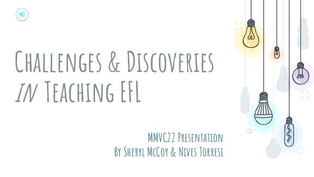 Challenges & Discoveries
in Teaching EFL
MMVC22 Presentation
By Sheryl McCoy & Nives Torresi
 