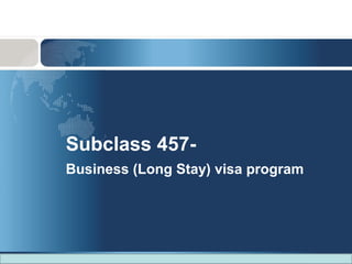 Subclass 457-
Business (Long Stay) visa program
 