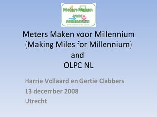 Meters Maken voor Millennium (Making Miles for Millennium) and  OLPC NL Harrie Vollaard en Gertie Clabbers 13 december 2008 Utrecht 
