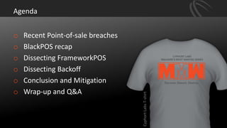 Agenda
o Recent Point-of-sale breaches
o BlackPOS recap
o Dissecting FrameworkPOS
o Dissecting Backoff
o Conclusion and Mitigation
o Wrap-up and Q&A
CyphortLabsT-shirt
 