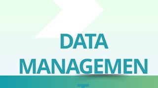 DATA
MANAGEMEN
 