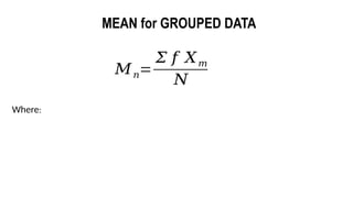 𝑀𝑛=
𝛴 𝑓 𝑋𝑚
𝑁
MEAN for GROUPED DATA
Where:
 