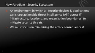 Practicing Ecosystem Defense
o All solutions support some Threat Intelligence Sharing
protocols/APIs
o All access will be ...