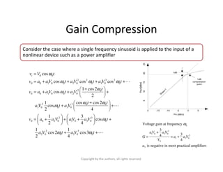 Gain Compression
Consider the case where a single frequency sinusoid is applied to the input of a
nonlinear device such as...