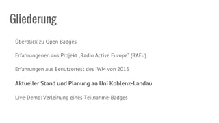 Gliederung
Überblick zu Open Badges
Erfahrungenen aus Projekt „Radio Active Europe“ (RAEu)
Erfahrungen aus Benutzertest de...