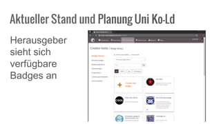 Herausgeber
sieht sich
verfügbare
Badges an
Aktueller Stand und Planung Uni Ko-Ld
 