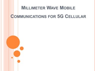 MILLIMETER WAVE MOBILE 
COMMUNICATIONS FOR 5G CELLULAR 
 
