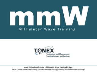 mmWM i l l i m e t e r W a v e T r a i n i n g
mmW Technology Training - Millimeter Wave Training ( 3 Days )
https://www.tonex.com/training-courses/mmw-technology-training-millimeter-wave-training/
 