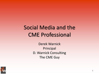 Social Media and the
  CME Professional
      Derek Warnick
         Principal
   D. Warnick Consulting
       The CME Guy


                           1
 