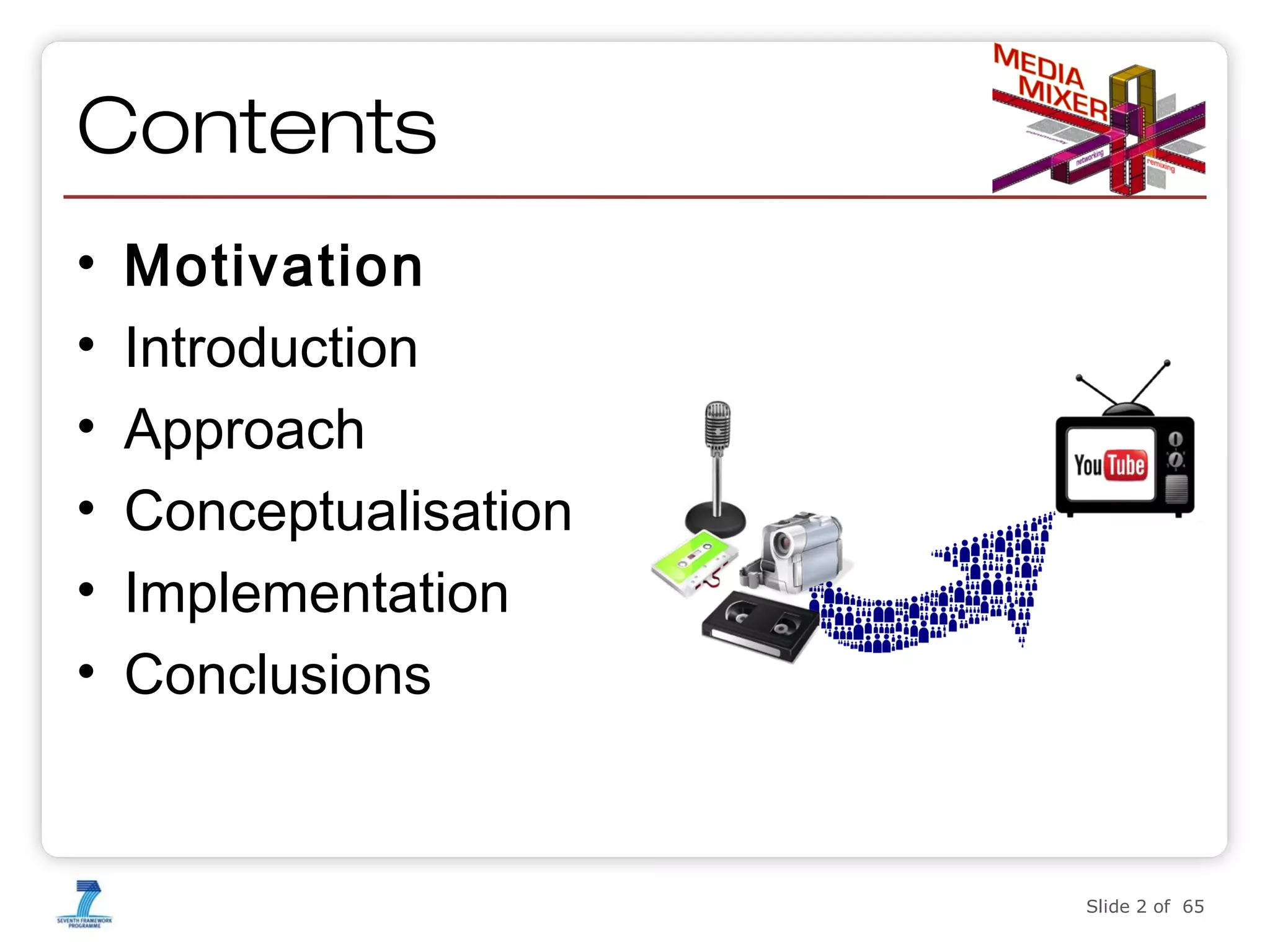 Contents
•
•
•
•
•
•

Motivation
Introduction
Approach
Conceptualisation
Implementation
Conclusions

Slide 2 of 65

2

 