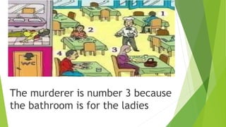 The murderer is number 3 because
the bathroom is for the ladies
 