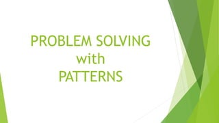 PROBLEM SOLVING
with
PATTERNS
 