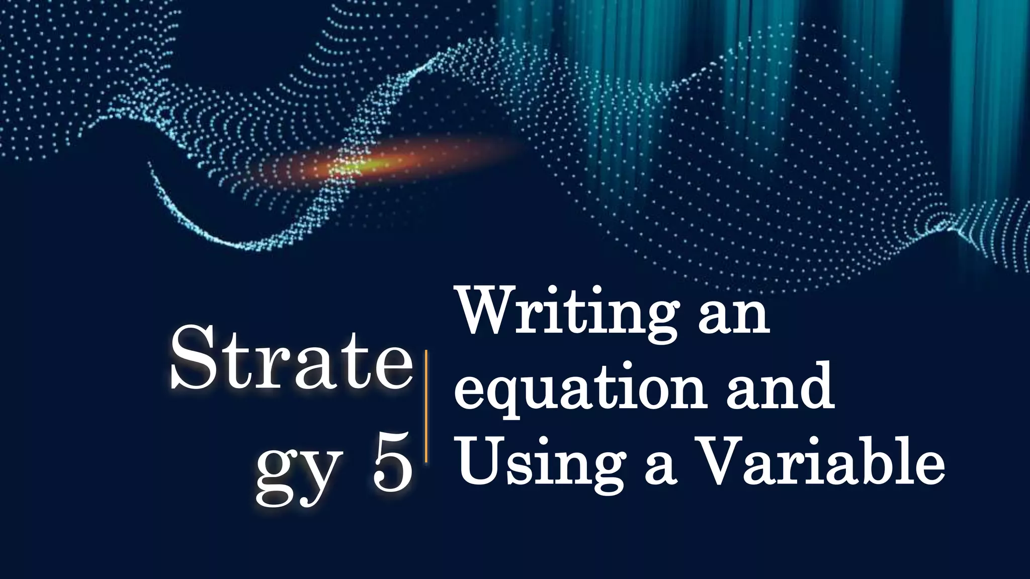 Writing an
equation and
Using a Variable
Strate
gy 5
 