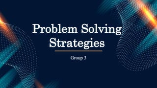 Problem Solving
Strategies
Group 3
 