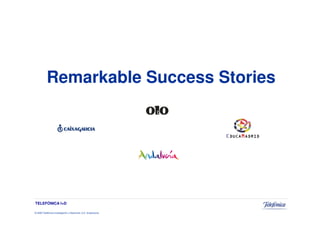 Remarkable Success Stories




TELEFÓNICA I+D

© 2009 Telefónica Investigación y Desarrollo, S.A. Unipersonal
 