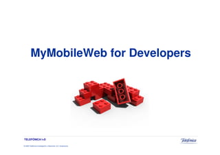MyMobileWeb for Developers




TELEFÓNICA I+D

© 2009 Telefónica Investigación y Desarrollo, S.A. Unipersonal
 