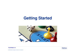 Getting Started




TELEFÓNICA I+D

© 2009 Telefónica Investigación y Desarrollo, S.A. Unipersonal
 