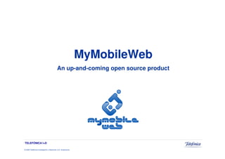 MyMobileWeb
                                             An up-and-coming open source product




TELEFÓNICA I+D

© 2009 Telefónica Investigación y Desarrollo, S.A. Unipersonal
 