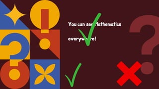 You can see Mathematics
everywhere!
 