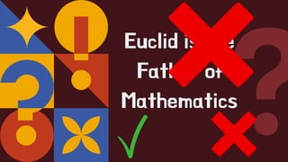 Euclid is the
Father of
Mathematics
 