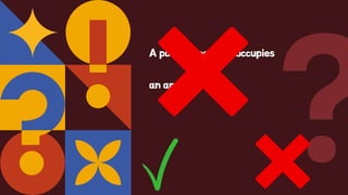 A point sometimes occupies
an area.
 