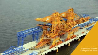 39
Superporto Sudeste
Estrutura Offshore
39
Superporto Sudeste
Carregador de Navio
 