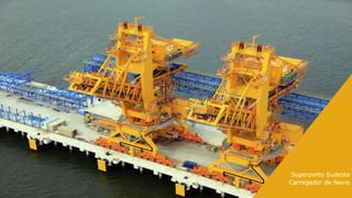 40
Superporto Sudeste
Estrutura Offshore
40
Superporto Sudeste
Carregador de Navio
 