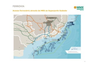 FERROVIA
Acesso ferroviário através da MRS ao Superporto Sudeste




                                                          13
 