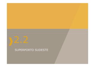 2.2
SUPERPORTO SUDESTE
 