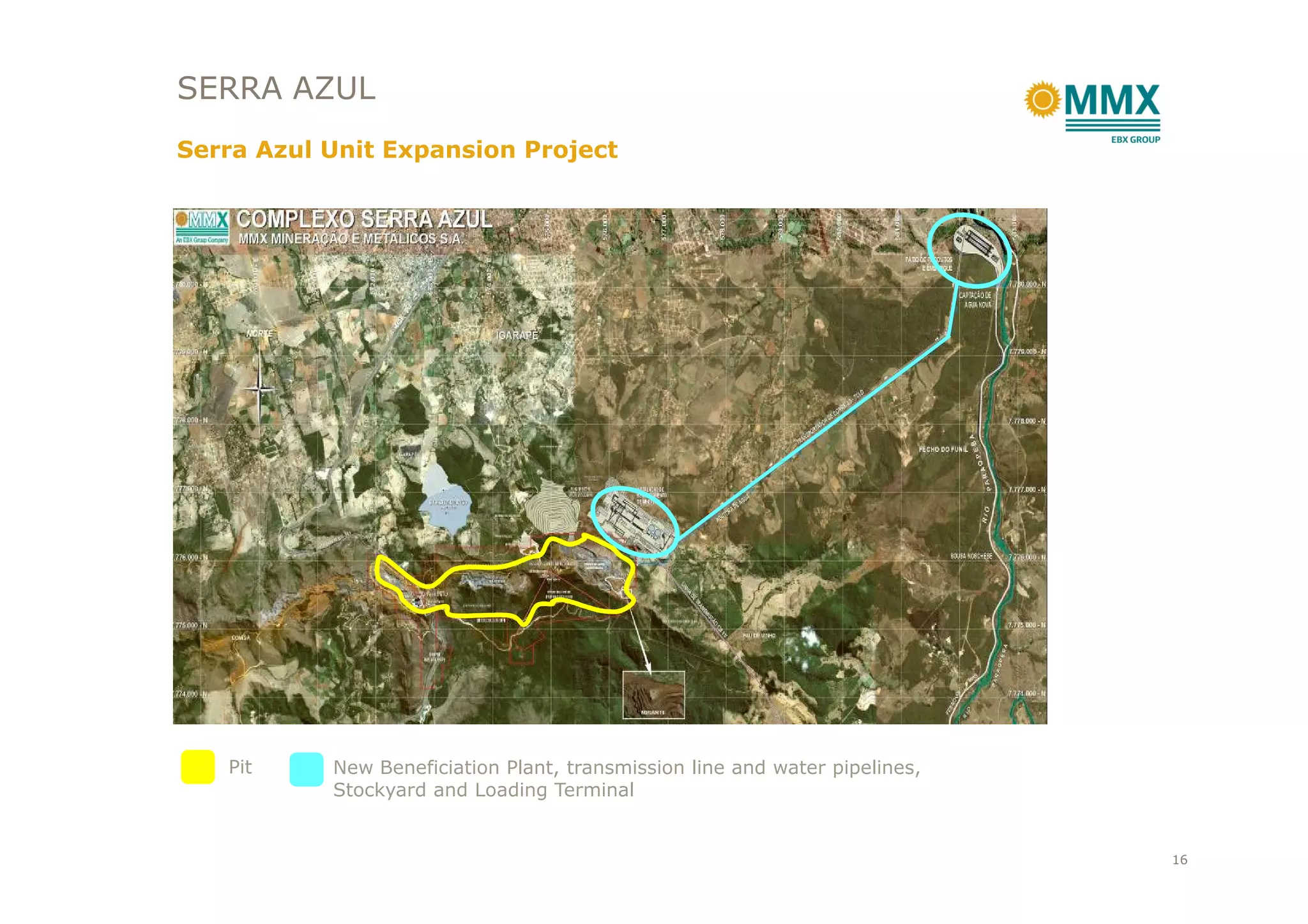 SERRA AZUL
Serra Azul Unit Expansion Project
New Beneficiation Plant, transmission line and water pipelines,
Stockyard and Loading Terminal
Pit
16
 