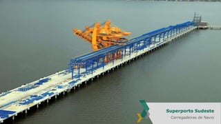 Superporto Sudeste
Estrutura Offshore

Superporto Sudeste
Carregadeiras de Navio
37

 