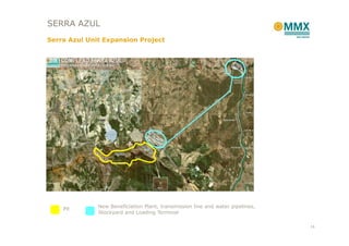 SERRA AZUL
Serra Azul Unit Expansion Project




    Pit       New Beneficiation Plant, transmission line and water pipelines,
              Stockyard and Loading Terminal

                                                                                14
 
