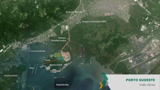 Píer
Túnel
Acesso
Rodoferroviário
Rodovía BR-101
Acesso Ferroviário MRS
PORTO SUDESTE
Visão Aérea
 