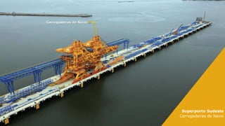 36
Superporto Sudeste
Estrutura Offshore
36
Superporto Sudeste
Carregadeiras de Navio
Carregadeiras de Navio
 