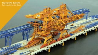 38
Superporto Sudeste
Estrutura Offshore
38
Superporto Sudeste
Carregadeiras de Navio
 