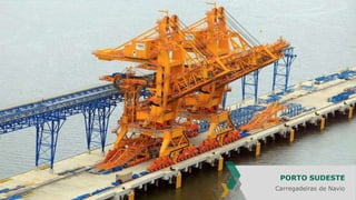 PORTO SUDESTE
Carregadeiras de Navio

 
