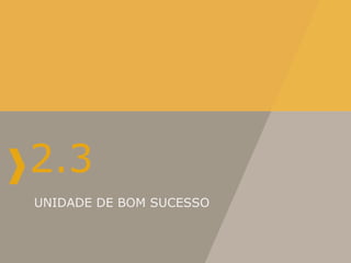 2.3
UNIDADE DE BOM SUCESSO
 