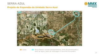 SERRA AZUL
Projeto de Expansão da Unidade Serra Azul

Cava

Nova Planta, correia transportadora, linha de transmissão e
duto de água, pátio de estocagem e terminal ferroviário

17

 