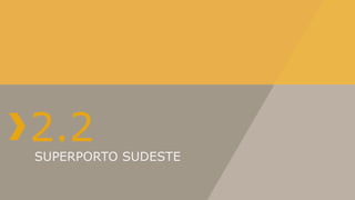 2.2

SUPERPORTO SUDESTE

 