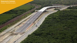 Superporto Sudeste
Acesso Rodoferroviário

 