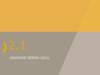 2.1
UNIDADE SERRA AZUL
 