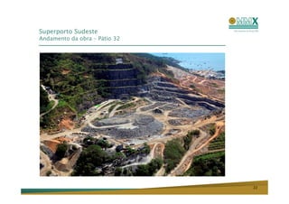 Superporto Sudeste
Andamento da obra – Pátio 32




                               22
 