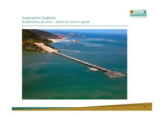 Superporto Sudeste
Andamento da obra – Saída do túnel e ponte




                                             23
 