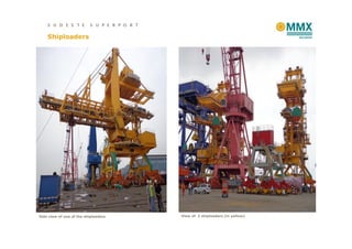 S U D E S T E         S U P E R P O R T

    Shiploaders




Side view of one of the shiploaders           View of 2 shiploaders (in yellow)
 