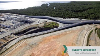 SUDESTE SUPERPORT
Road and Railway Access

8

 