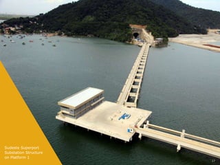 Sudeste Superport
Substation Structure
on Platform 1
                       17
 