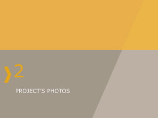 2
PROJECT’S PHOTOS
 
