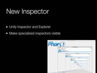 New Inspector 
Unify Inspector and Explorer 
Make specialised inspectors visible 
 
